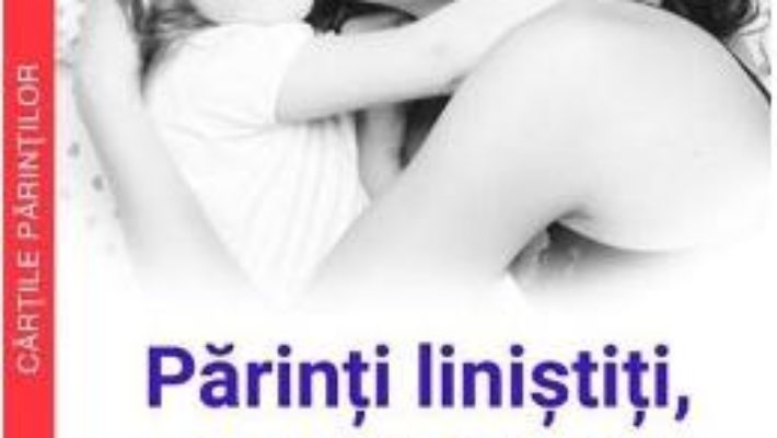 Cartea Parinti linistiti, copii fericiti – Dr. Laura Markham (download, pret, reducere)