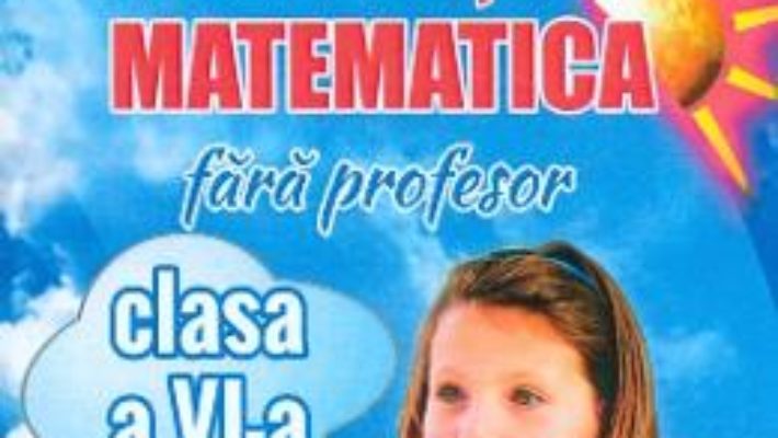 Cartea Sa invatam matematica fara profesor – Clasa 6 – Gheorghe Adalbert Schneider (download, pret, reducere)