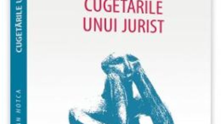 Cartea Cugetarile unui jurist – Mihai Adrian Hotca (download, pret, reducere)