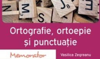 Cartea Memorator de ortografie, ortoepie si punctuatie – Vasilica Zegreanu (download, pret, reducere)