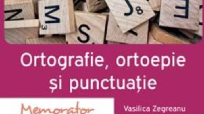 Cartea Memorator de ortografie, ortoepie si punctuatie – Vasilica Zegreanu (download, pret, reducere)