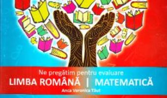 Cartea Ne pregatim pentru evaluare – Clasa 4 – Romana. Matematica – Anca Veronica Taut (download, pret, reducere)