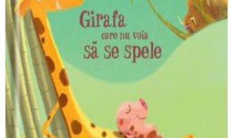 Cartea Girafa care nu voia sa se spele – Christine Beigel, Herve Le Goff (download, pret, reducere)