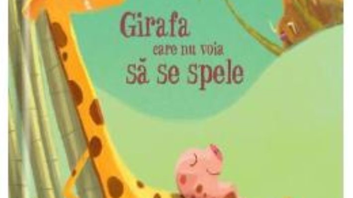 Cartea Girafa care nu voia sa se spele – Christine Beigel, Herve Le Goff (download, pret, reducere)