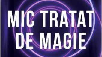 Cartea Mic tratat de magie – Adrian Leonard Mociulschi (download, pret, reducere)