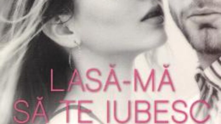 Cartea Lasa-ma sa te iubesc – Jennifer L. Armentrout (download, pret, reducere)