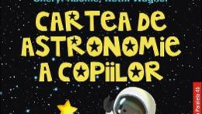 Cartea Cartea de astronomie a copiilor ed.2 – Sheryl Racine, Kathi Wagner (download, pret, reducere)