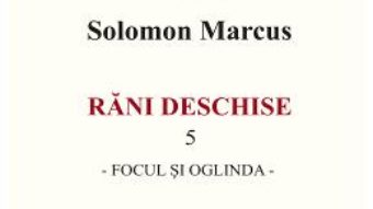 Cartea Rani deschise vol.5. Focul si oglinda – Solomon Marcus (download, pret, reducere)