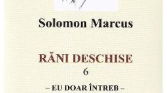 Cartea Rani deschise vol.6. Eu doar intreb – Solomon Marcus (download, pret, reducere)