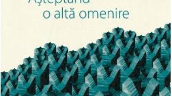 Cartea Asteptand o alta omenire – Gabriel Liiceanu (download, pret, reducere)