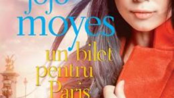 Cartea Un bilet pentru Paris – Jojo Moyes (download, pret, reducere)