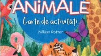 Cartea Totul despre animale. Carte de activitati – William Potter (download, pret, reducere)