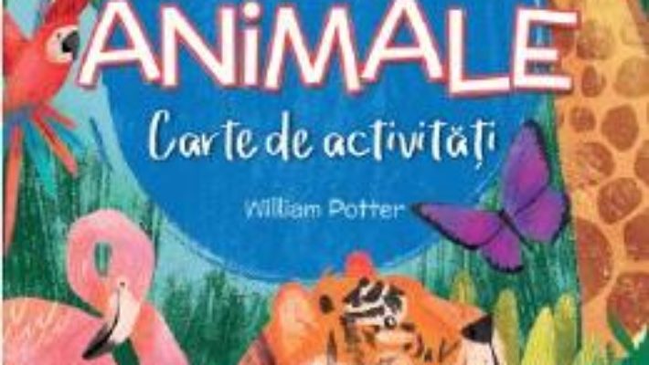 Cartea Totul despre animale. Carte de activitati – William Potter (download, pret, reducere)