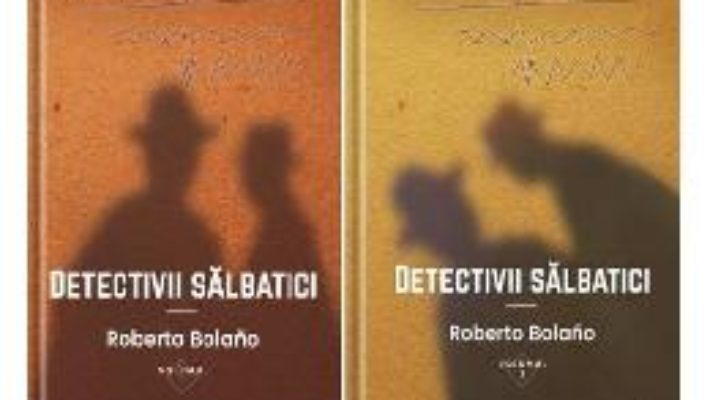 Cartea Detectivii salbatici vol.1+2 – Roberto Bolano (download, pret, reducere)