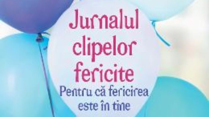 Cartea Jurnalul clipelor fericite (download, pret, reducere)