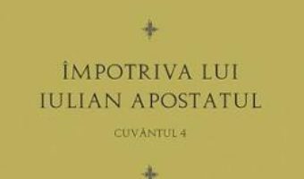 Cartea Impotriva lui Iulian Apostatul – Cuvantul 4 – Sfantul Grigorie Teologul (download, pret, reducere)