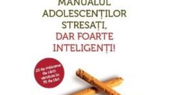 Cartea Manualul adolecentilor stresati, dar foarte inteligenti! – Augusto Cury (download, pret, reducere)