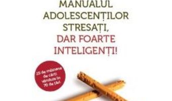 Cartea Manualul adolecentilor stresati, dar foarte inteligenti! – Augusto Cury (download, pret, reducere)