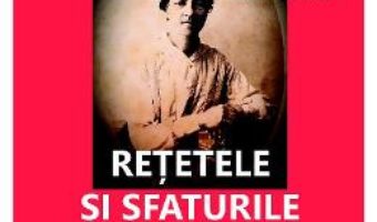 Cartea Retetele si sfaturile strabunicii. Dupa 100 de ani – Cristina Popa Tache (download, pret, reducere)