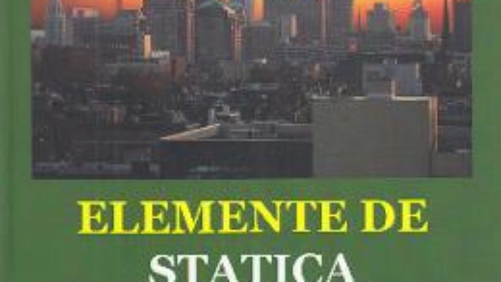 Cartea Elemente de statica constructiilor – Horia Garbea (download, pret, reducere)