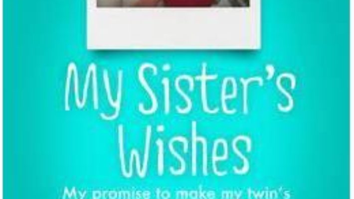 Cartea My Sister’s Wishes. My Promise to Make my Twin’s Last Wishes Come True – Melissa Tennant (download, pret, reducere)