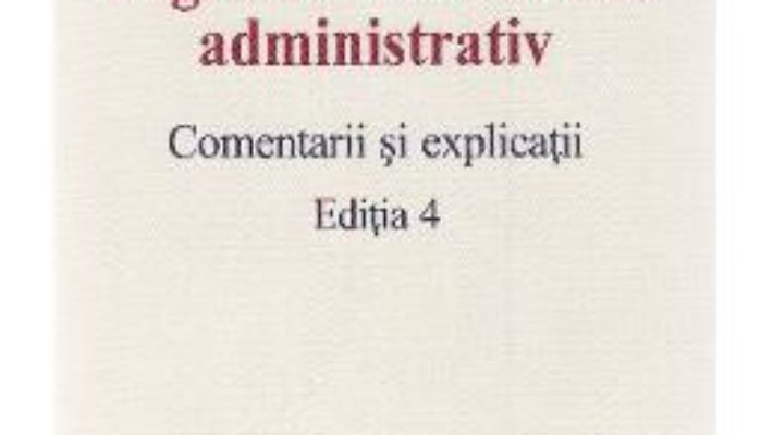 Cartea Legea contenciosului administrativ. Comentarii si explicatii Ed.4 – Anton Trailescu, Alin Trailescu (download, pret, reducere)