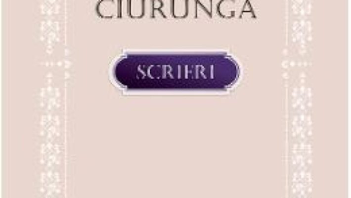 Cartea Scrieri – Andrei Ciurunga (download, pret, reducere)