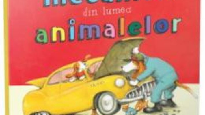 Cartea O zi cu mecanicii din lumea animalelor – Sharon Rentta (download, pret, reducere)