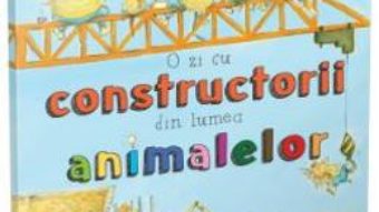 Cartea O zi cu constructorii din lumea animalelor – Sharon Rentta (download, pret, reducere)