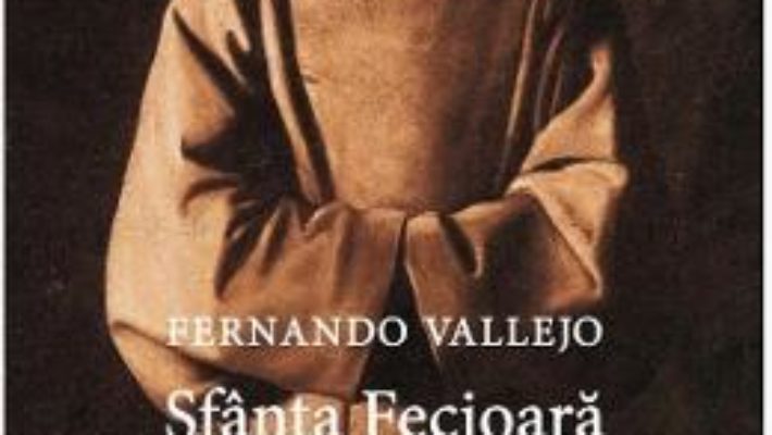 Cartea Sfanta Fecioara a ucigasilor platiti – Fernando Vallejo (download, pret, reducere)