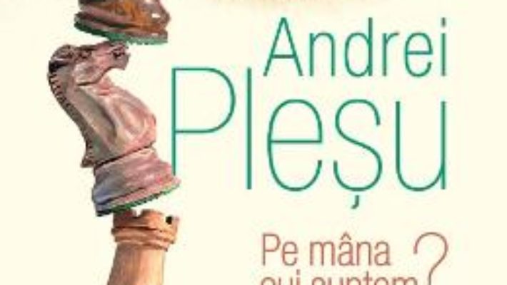 Cartea Pe mana cui suntem? – Andrei Plesu (download, pret, reducere)