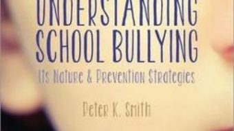 Cartea Understanding School Bullying: Its Nature and Prevention Strategies – Peter K. Smith (download, pret, reducere)