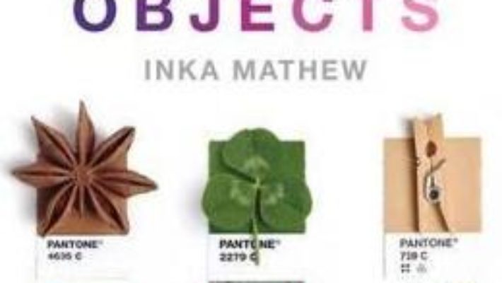 Cartea Tiny Pantone Objects – Inka Mathew (download, pret, reducere)