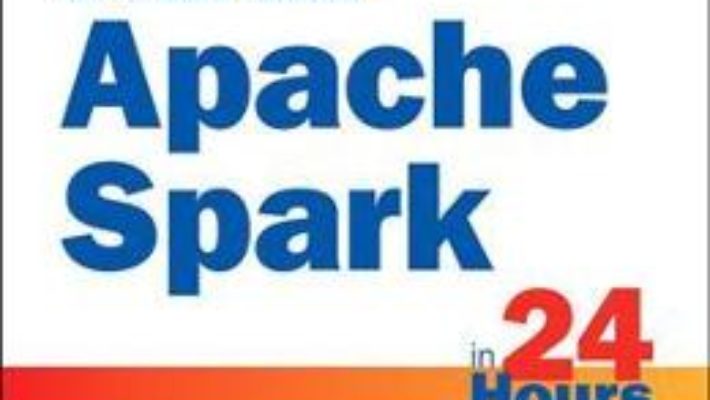 Cartea Apache Spark in 24 Hours, Sams Teach Yourself – Jeffrey Aven (download, pret, reducere)