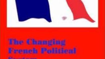 Cartea The Changing French Political System (download, pret, reducere)