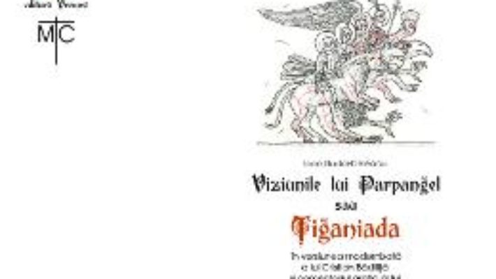 Cartea Viziunile lui Parpangel sau Tiganiada – Ioan-Budai Deleanu, Cristian Badilita (download, pret, reducere)