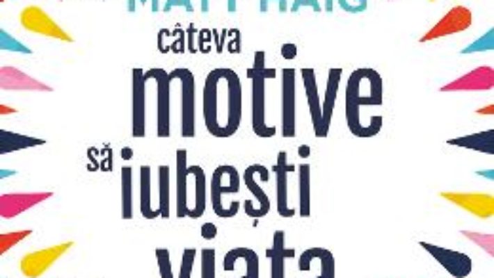 Cartea Cateva motive sa iubesti viata – Matt Haig (download, pret, reducere)