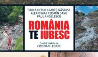 Cartea Romania, te iubesc! – Paul Angelescu, Alex Dima, Paula Herlo, Rares Nastase, Cosmin Savu (download, pret, reducere)