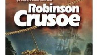 Cartea Viata si aventurile lui Robinson Crusoe – Daniel Defoe (download, pret, reducere)