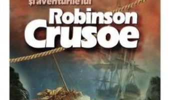 Cartea Viata si aventurile lui Robinson Crusoe – Daniel Defoe (download, pret, reducere)