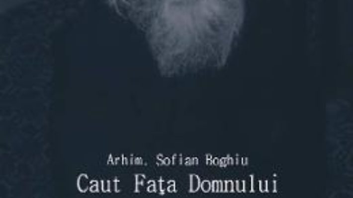 Cartea Caut Fata Domnului – Arhim. Sofian Boghiu (download, pret, reducere)