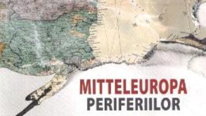 Cartea Mitteleuropa periferiilor – Cornel Ungureanu (download, pret, reducere)