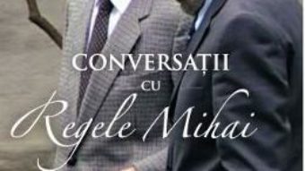 Cartea Conversatii cu Regele Mihai – Stelian Tanase (download, pret, reducere)