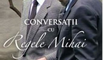 Cartea Conversatii cu Regele Mihai – Stelian Tanase (download, pret, reducere)