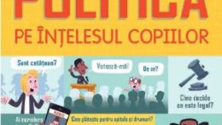 Cartea Politica pe intelesul copiilor – Alex Frith, Rosie Hore, Louie Stowell (download, pret, reducere)