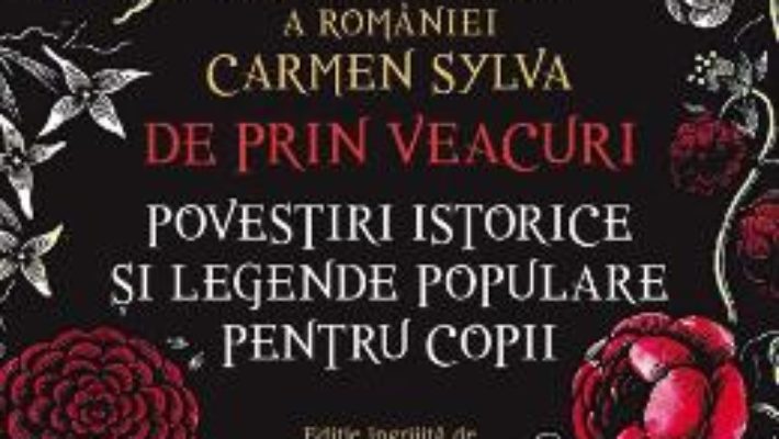 Cartea De prin veacuri. Povestiri istorice si legende populare pentru copii – Carmen Sylva (download, pret, reducere)