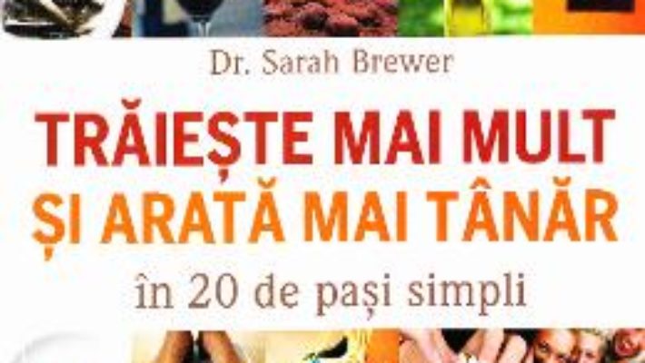 Cartea Traieste mai mult si arata mai tanar in 20 de pasi simpli – Sarah Brewer (download, pret, reducere)