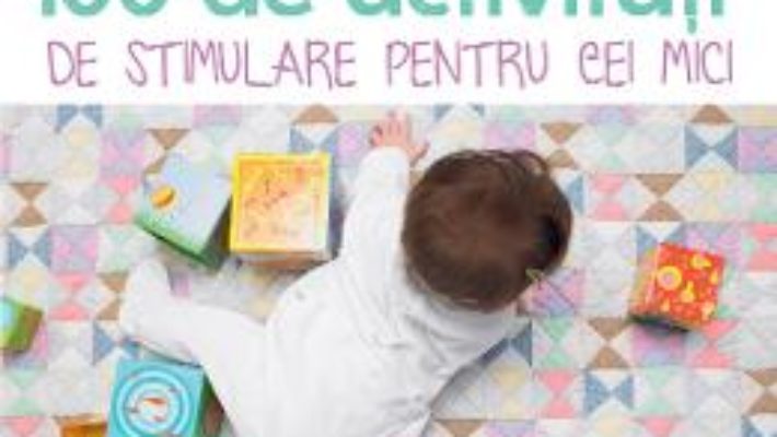 Cartea 100 de activitati de stimulare pentru cei mici 0-3 ani – Veronique Conraud, Christel Mehnana (download, pret, reducere)