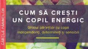 Cartea Cum sa cresti un copil energic – Mary Sheedy Kurcinka (download, pret, reducere)