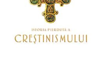 Cartea Istoria pierduta a crestinismului – Philip Jenkins (download, pret, reducere)